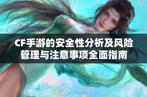 CF手游的安全性分析及风险管理与注意事项全面指南