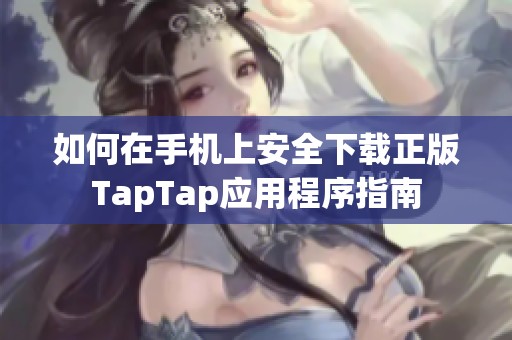 如何在手机上安全下载正版TapTap应用程序指南