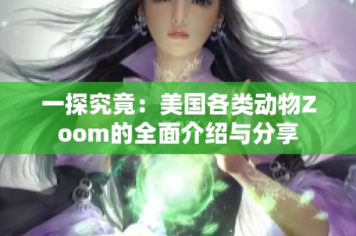 一探究竟：美国各类动物Zoom的全面介绍与分享