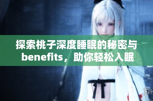 探索桃子深度睡眠的秘密与 benefits，助你轻松入眠