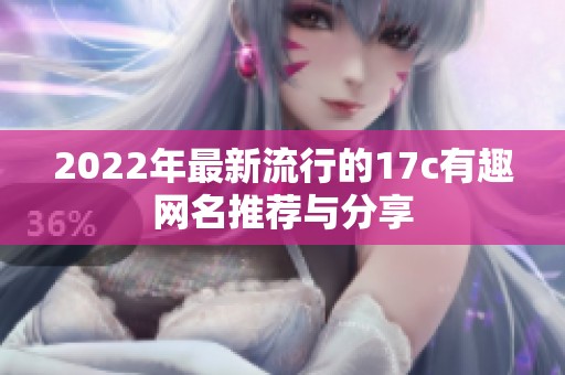 2022年最新流行的17c有趣网名推荐与分享