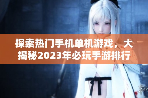 探索热门手机单机游戏，大揭秘2023年必玩手游排行榜！